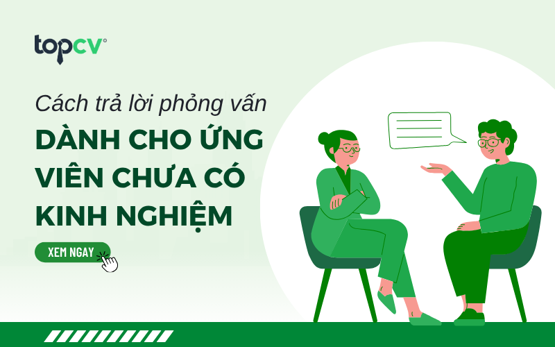 Hướng dẫn ứng viên cách trả lời phỏng vấn khi chưa có kinh nghiệm